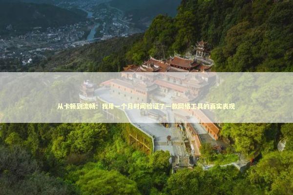 从卡顿到流畅：我用一个月时间验证了一款网络工具的真实表现